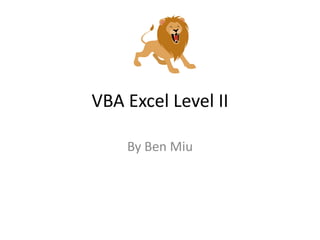 VBA Excel Level II

    By Ben Miu
 