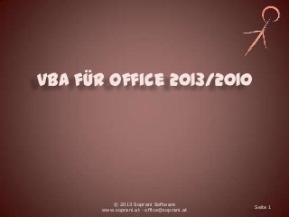 VBA für Office 2013/2010
© 2013 Soprani Software
www.soprani.at ◦ office@soprani.at
Seite 1
 