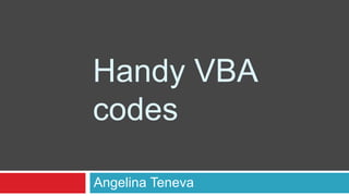 Handy VBA codes
Angelina Teneva
 