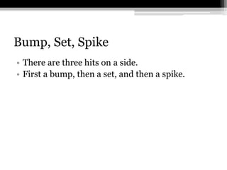 Bump, Set, SpikeThere are three hits on a side.First a bump, then a set, and then a spike.