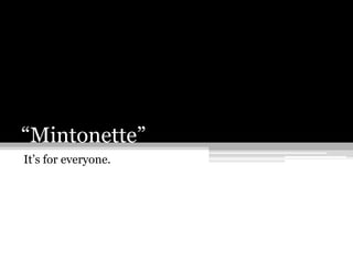 “Mintonette” It’s for everyone. 