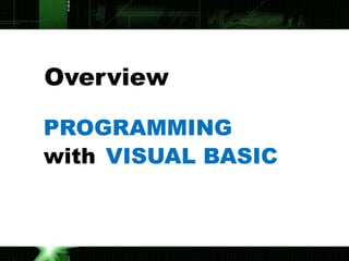 Overview

PROGRAMMING
with VISUAL BASIC
 
