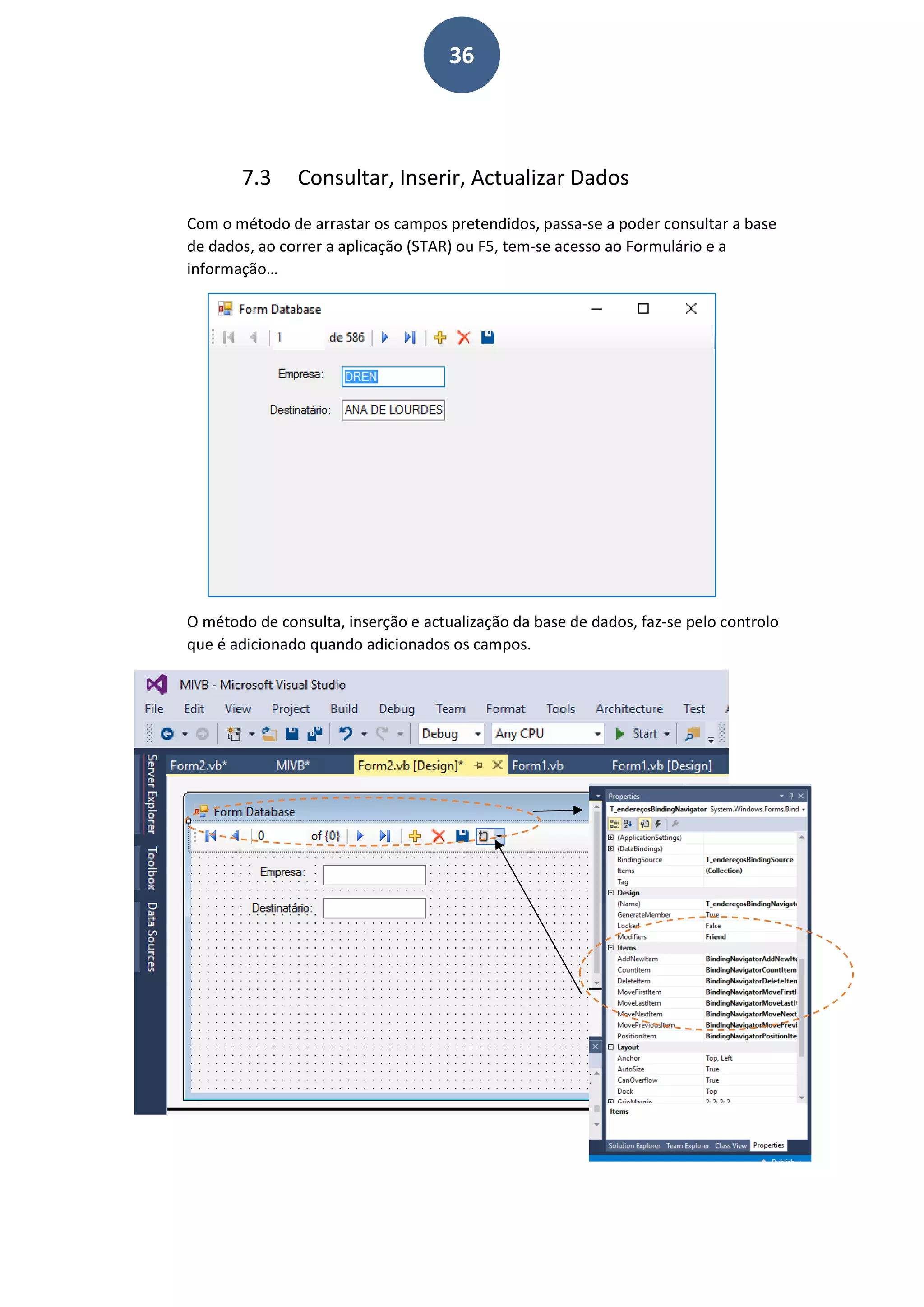 36
7.3 Consultar, Inserir, Actualizar Dados
Com o método de arrastar os campos pretendidos, passa-se a poder consultar a base
de dados, ao correr a aplicação (STAR) ou F5, tem-se acesso ao Formulário e a
informação…
O método de consulta, inserção e actualização da base de dados, faz-se pelo controlo
que é adicionado quando adicionados os campos.
 