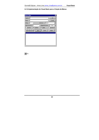 Somm@ Ediçoes – Amos Lima (amos_lima@yahoo.com.br) - Visual Basic 
4.2 A Implementação do Visual Basic para a Criação de Menus 
24 
Par 
 