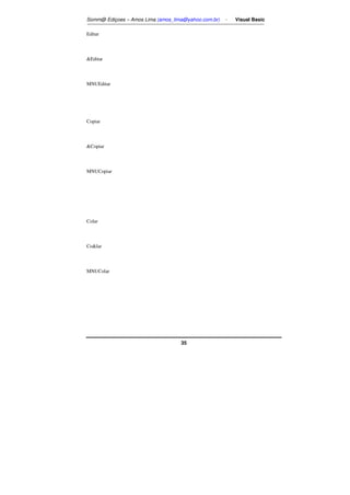 Somm@ Ediçoes – Amos Lima (amos_lima@yahoo.com.br) - Visual Basic 
35 
Editar 
Editar 
MNUEditar 
Copiar 
Copiar 
MNUCopiar 
Colar 
Colar 
MNUColar 
 
