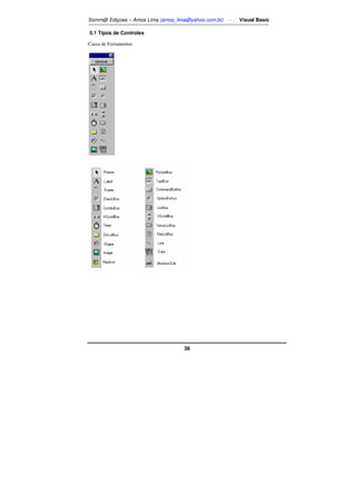 Somm@ Ediçoes – Amos Lima (amos_lima@yahoo.com.br) - Visual Basic 
38 
5.1 Tipos de Controles 
Caixa de Ferramentas 
 