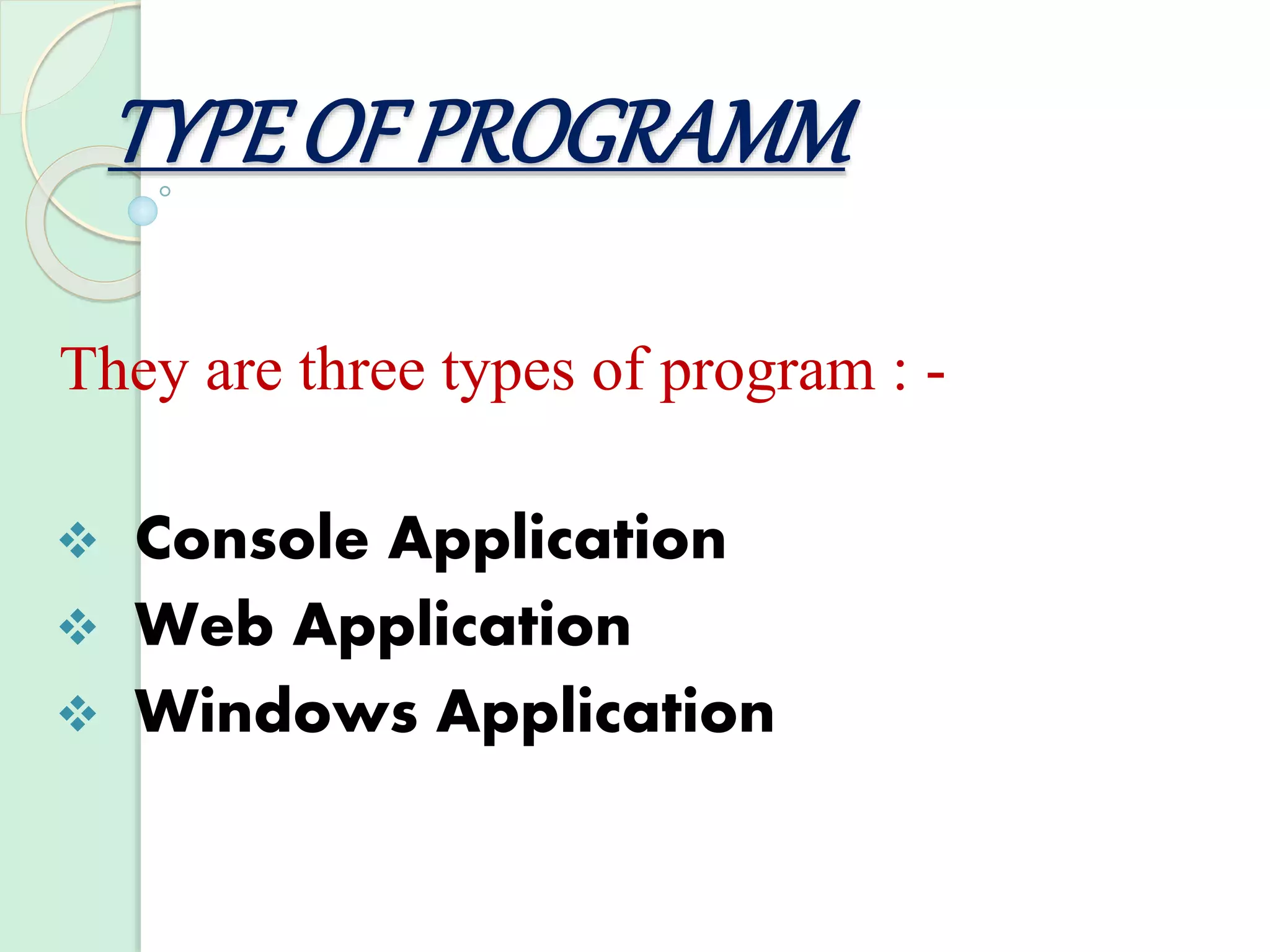 TYPEOF PROGRAMM
They are three types of program : -
 Console Application
 Web Application
 Windows Application
 