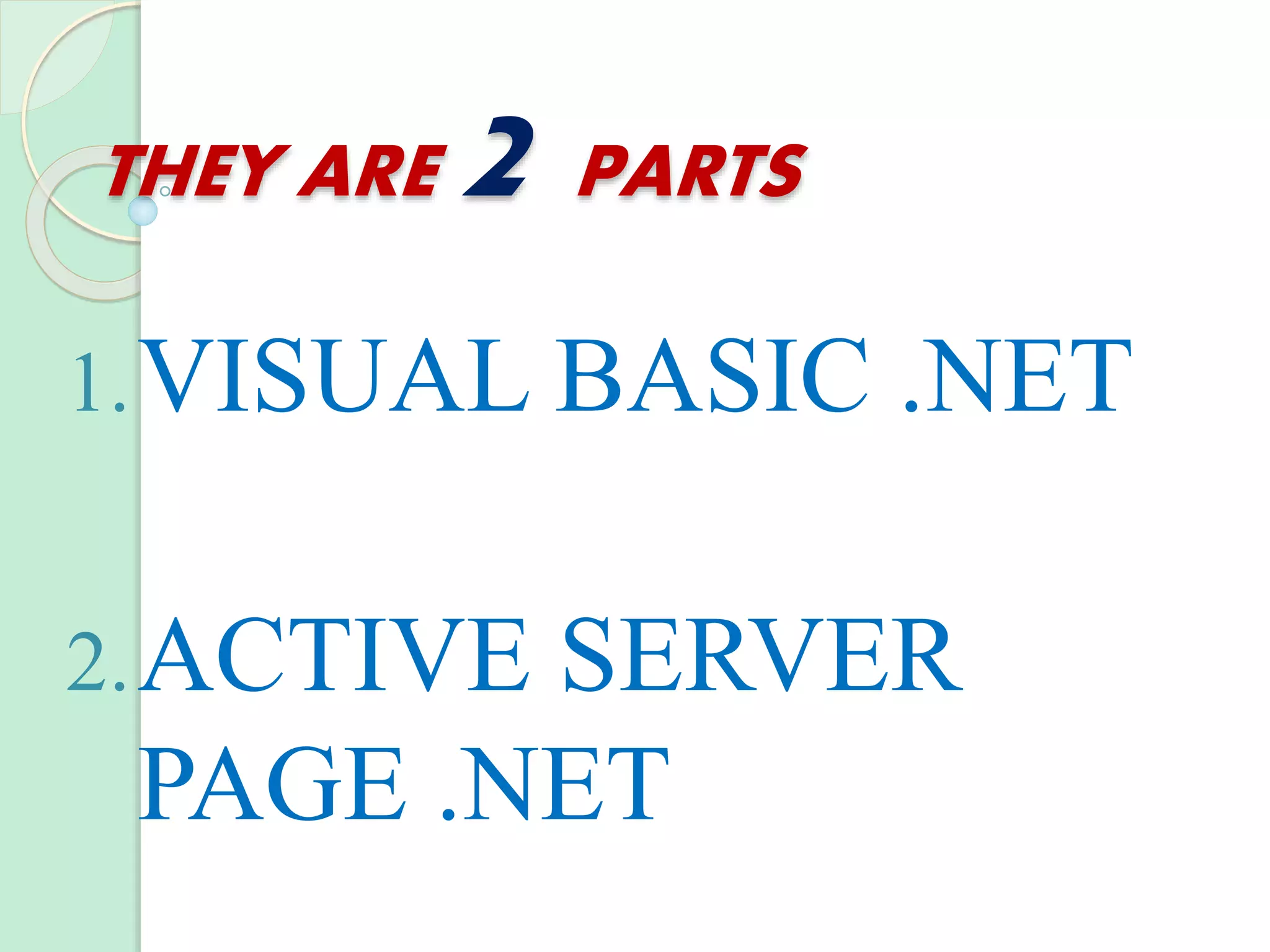 THEY ARE 2 PARTS
1.VISUAL BASIC .NET
2.ACTIVE SERVER
PAGE .NET
 