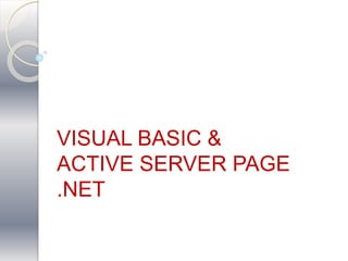 VISUAL BASIC &
ACTIVE SERVER PAGE
.NET
 