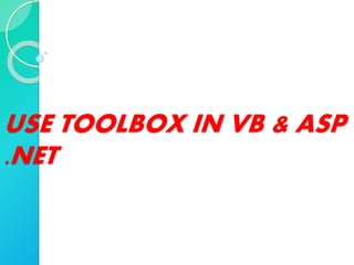 USE TOOLBOX IN VB & ASP
.NET
 