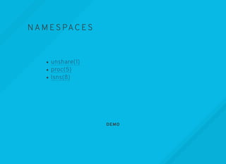 DEMO
NAM ESPACES
unshare(1)
proc(5)
lsns(8)
 