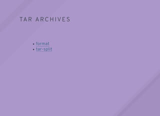 TAR ARCH IVES
format
tar-split
 