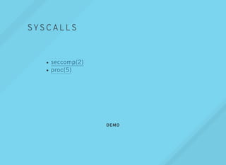 DEMO
SYS CALLS
seccomp(2)
proc(5)
 