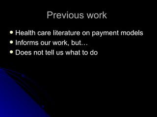 Previous work  Health care literature on payment models Informs our work, but… Does not tell us what to do 
