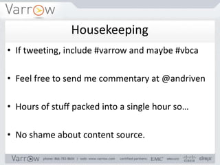 Housekeeping
• If tweeting, include #varrow and maybe #vbca

• Feel free to send me commentary at @andriven

• Hours of stuff packed into a single hour so…

• No shame about content source.
 