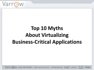 Top 10 Myths
     About Virtualizing
Business-Critical Applications
 
