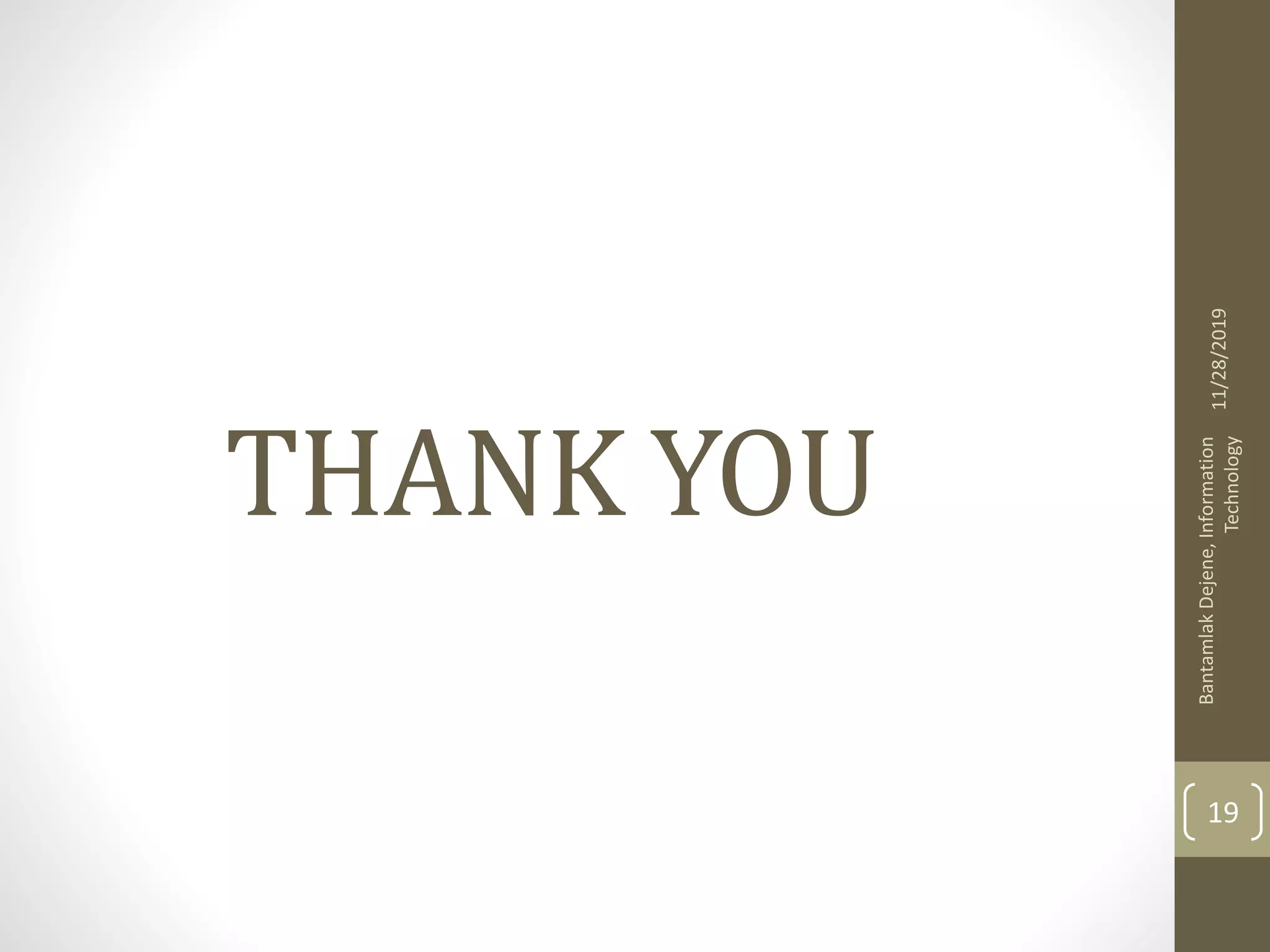 THANK YOU
11/28/2019
BantamlakDejene,Information
Technology
19
 