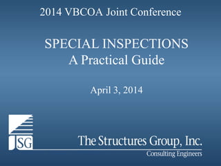 SPECIAL INSPECTIONS
A Practical Guide
April 3, 2014
Presented by : Michael A. Matthews, P.E.
2014 VBCOA Joint Conference
 