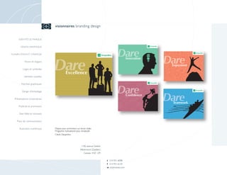 visionnaires branding design


      IDENTITÉ DE MARQUE


        DESIGN GRAPHIQUE


PLANIFICATION ET STRATÉGIE


            Noms et slogans

          Logos et symboles

           Identités visuelles

        Normes graphiques

         Design d'emballage

  Présentations corporatives

      Publicité et promotion

      Sites Web et Intranets

    Plans de communication

       Illustration numérique    Diapos pour promotion sur écran vidéo
                                 Programe motivationel pour employés
                                 Client: Desjardins




                                                           1106, avenue Greene
                                                          Westmount (Québec)
                                                             Canada H3Z 1Z9


                                                                                 t 514 931-6098
                                                                                 f 514 931-6133
                                                                                 w visionnaires.com
 
