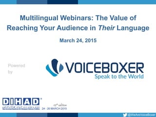 @WeAreVoiceBoxer
Multilingual Webinars: The Value of
Reaching Your Audience in Their Language
March 24, 2015
Powered
by
 