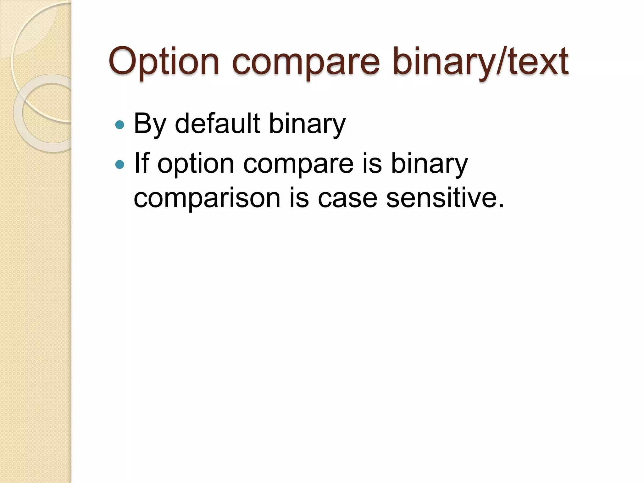 Option compare binary/text
 By default binary
 If option compare is binary
comparison is case sensitive.
 