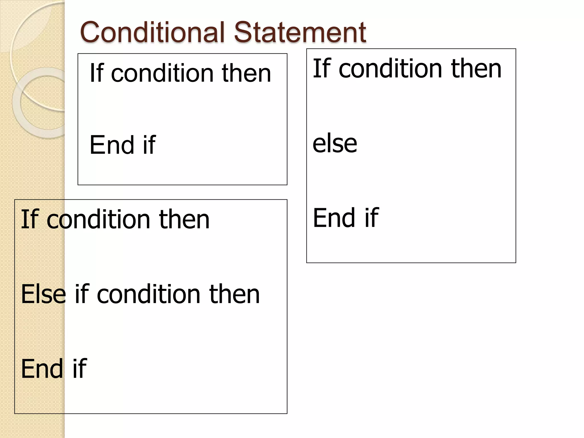 Conditional Statement
If condition then
End if
If condition then
else
End ifIf condition then
Else if condition then
End if
 