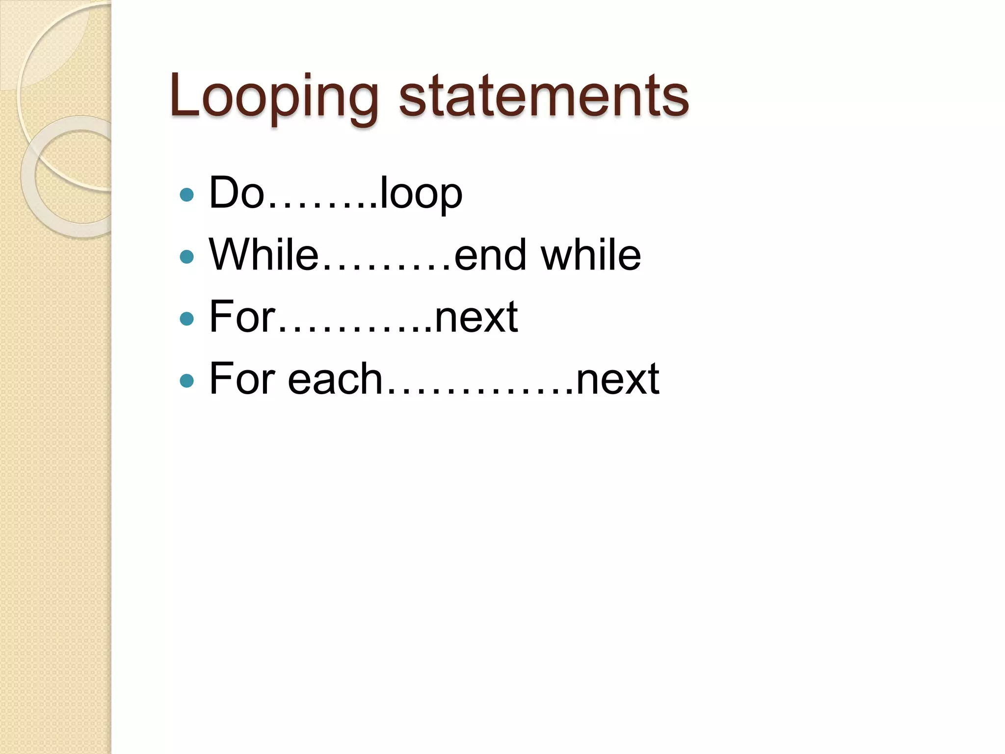 Looping statements
 Do……..loop
 While………end while
 For………..next
 For each………….next
 