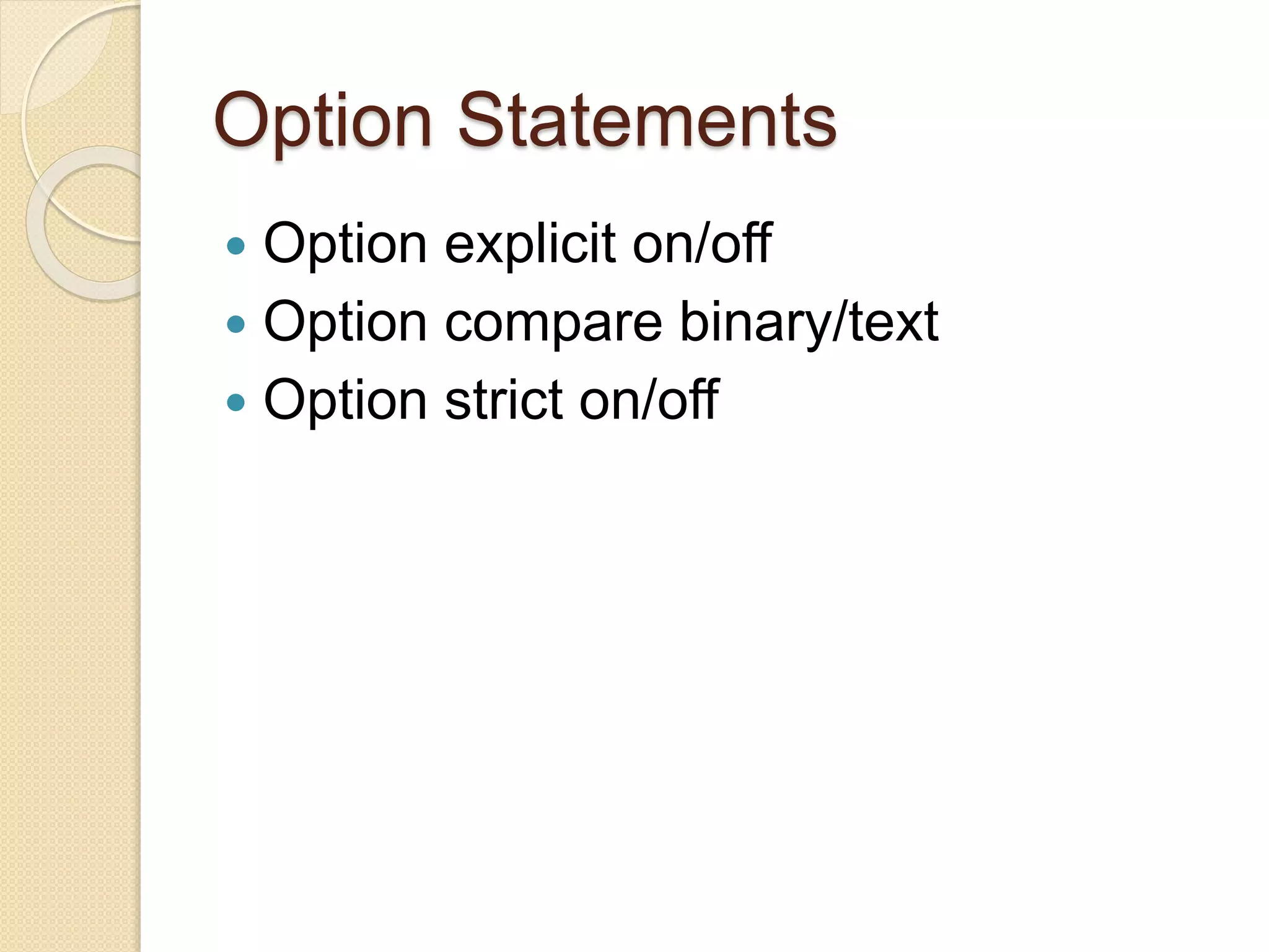 Option Statements
 Option explicit on/off
 Option compare binary/text
 Option strict on/off
 