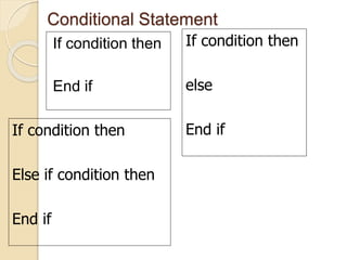 Conditional Statement
If condition then
End if
If condition then
else
End ifIf condition then
Else if condition then
End if
 