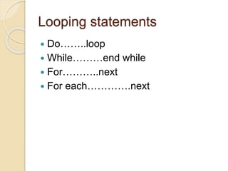Looping statements
 Do……..loop
 While………end while
 For………..next
 For each………….next
 