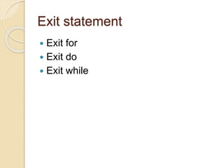 Exit statement
 Exit for
 Exit do
 Exit while
 