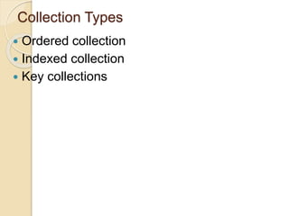 Collection Types
 Ordered collection
 Indexed collection
 Key collections
 