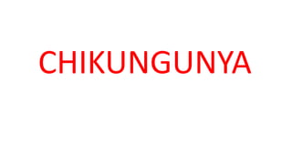CHIKUNGUNYA
 