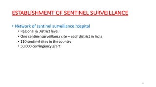 ESTABLISHMENT OF SENTINEL SURVEILLANCE
• Network of sentinel surveillance hospital
• Regional & District levels
• One sentinel surveillance site – each district in India
• 110 sentinel sites in the country
• 50,000 contingency grant
64
 