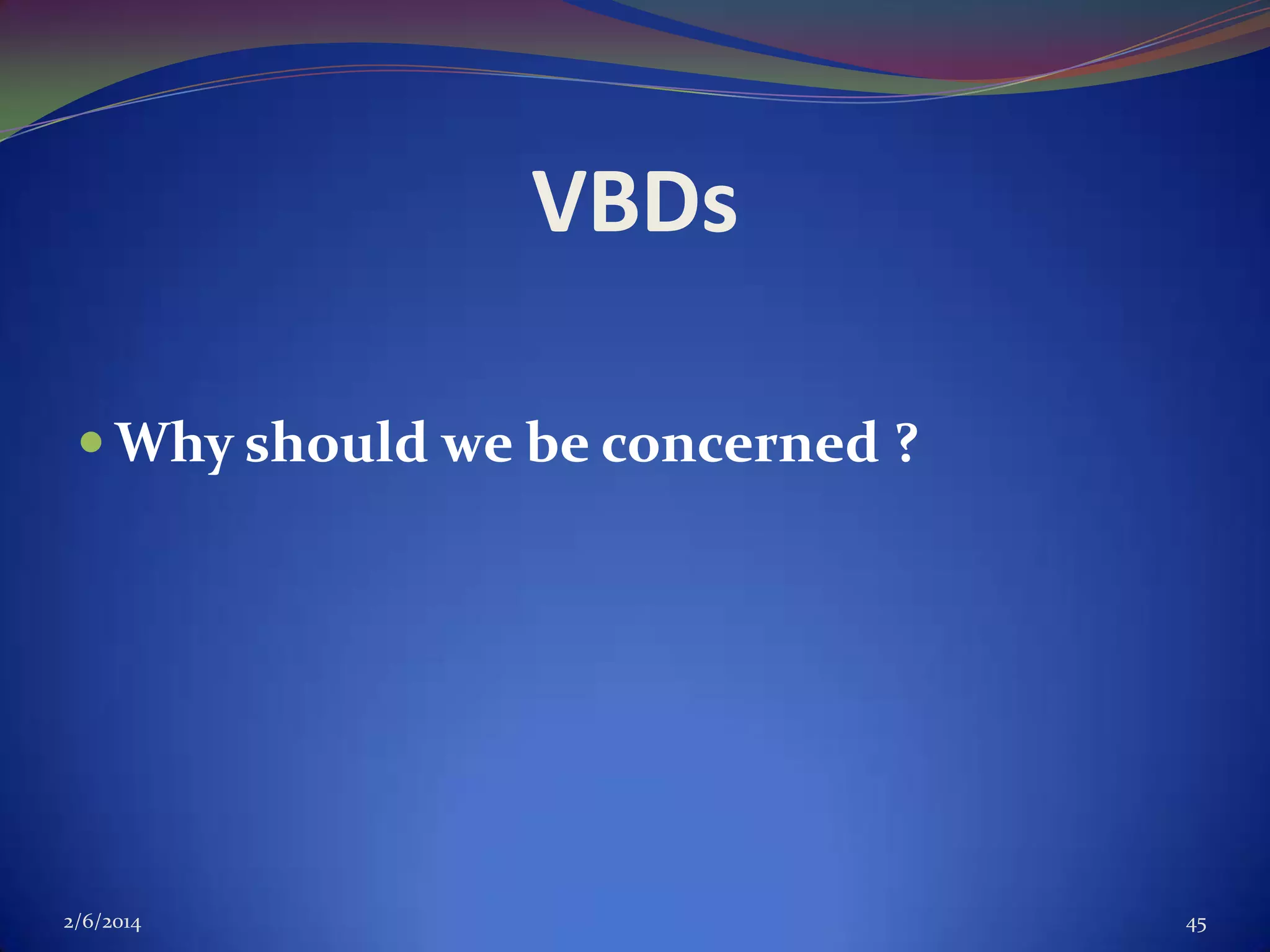 VBDs
 Why should we be concerned ?

2/6/2014

45

 