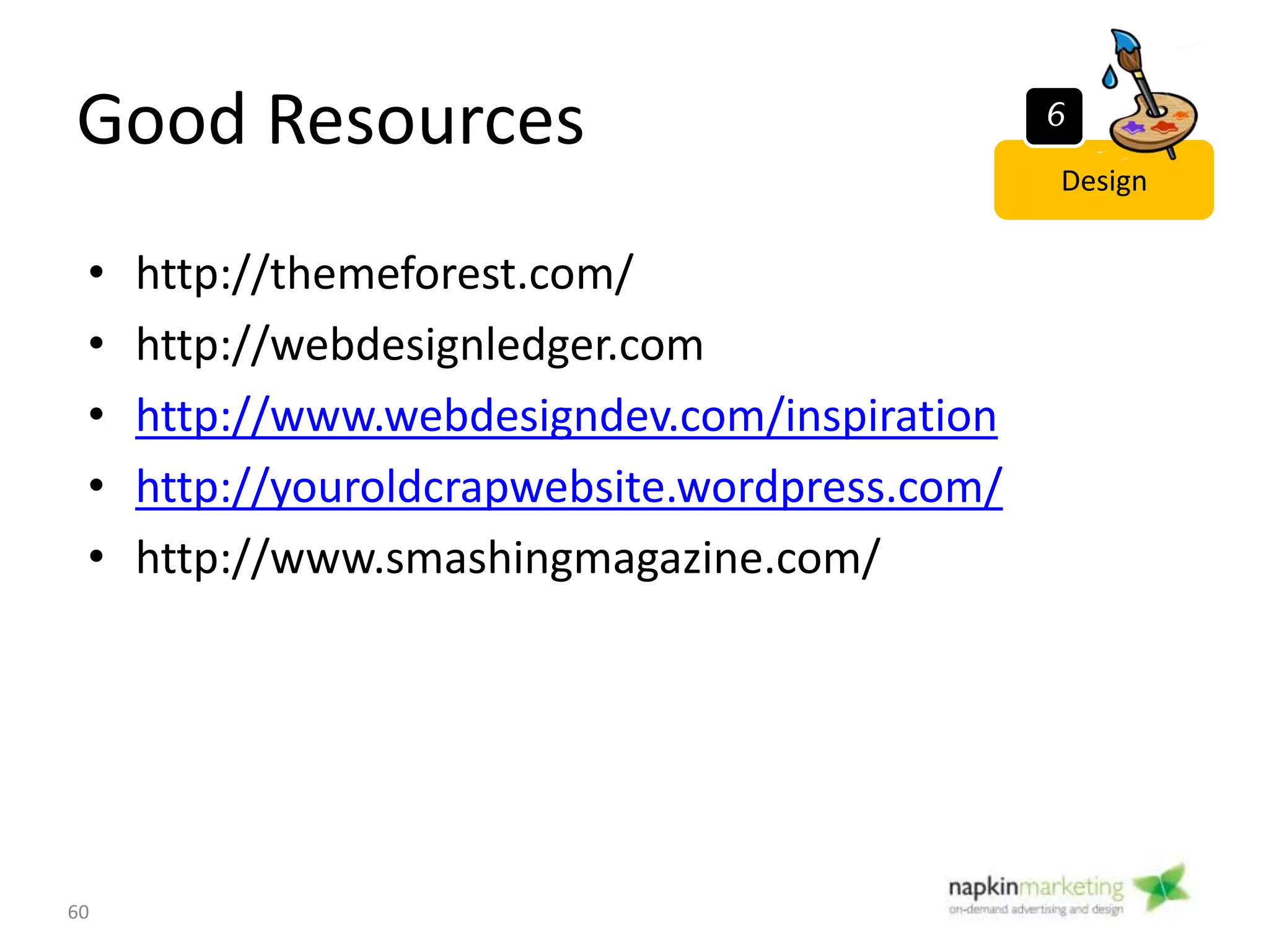 The Web Development Journey
1
Research
competitors
2
Determine
Requirements
3
Assemble
Team
4
Wireframe
5
Create/ Transition
Content
6
Design
60
7
Code/ Build
 