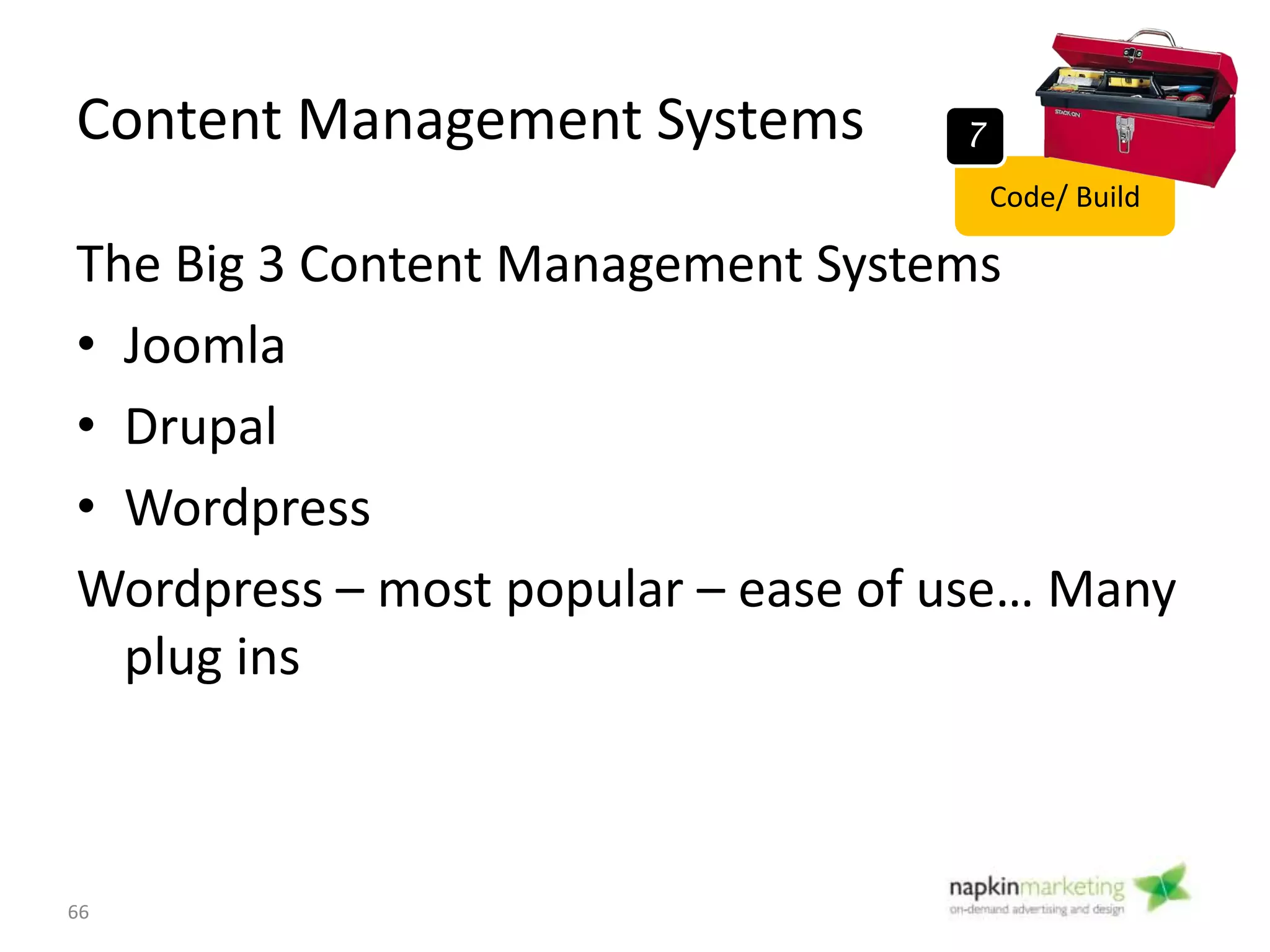 The Web Development Journey
1
Research
competitors
2
Determine
Requirements
3
Assemble
Team
4
Wireframe
5
Create/ Transition
Content
6
Design
66
7
Code/ Build
8
Beta/ QA
 