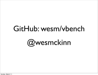 GitHub: wesm/vbench
                       @wesmckinn


Sunday, March 11,
 