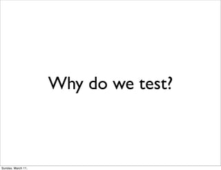 Why do we test?



Sunday, March 11,
 