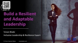 Build a Resilient
and Adaptable
Leadership
Vivian Blade
Inclusive Leadership & Resilience Expert
© Vivian Hairston Blade vivianblade.com
 
