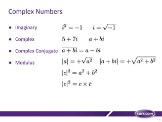 5
Complex Numbers
● Imaginary
● Complex
● Complex Conjugate
● Modulus
 