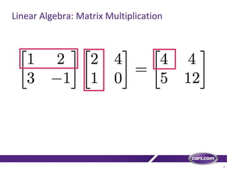 7
Linear Algebra: Matrix Multiplication
 