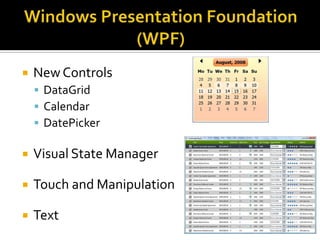  NewControls
 DataGrid
 Calendar
 DatePicker
 Visual State Manager
 Touch and Manipulation
 Text
 
