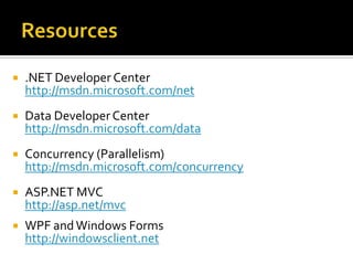  .NET Developer Center
http://msdn.microsoft.com/net
 Data Developer Center
http://msdn.microsoft.com/data
 Concurrency (Parallelism)
http://msdn.microsoft.com/concurrency
 ASP.NET MVC
http://asp.net/mvc
 WPF andWindows Forms
http://windowsclient.net
 