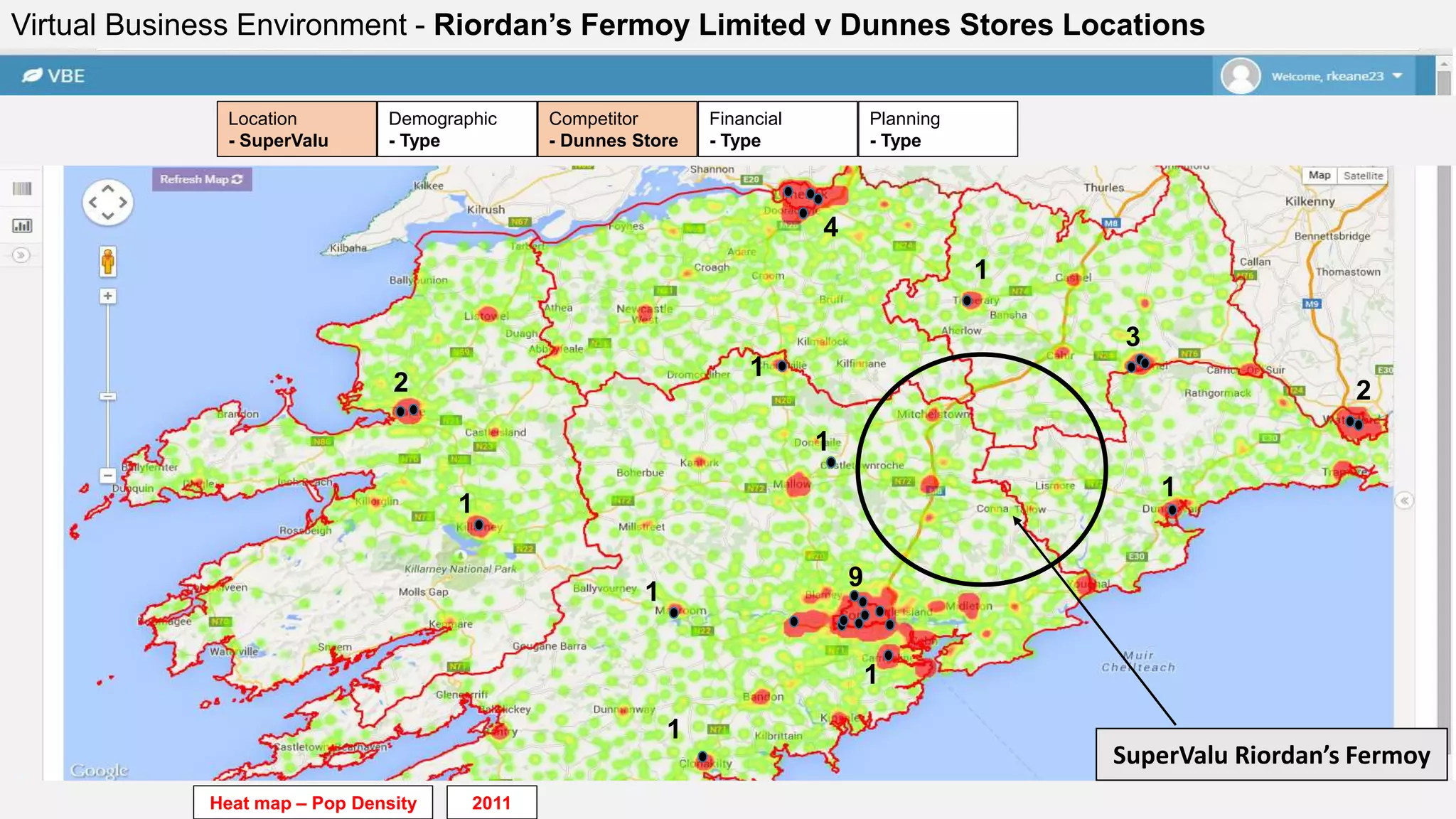SuperValu Riordan’s Fermoy
Financial
- Type
Planning
- Type
Competitor
- Dunnes Store
Demographic
- Type
Location
- SuperValu
Virtual Business Environment - Riordan’s Fermoy Limited v Dunnes Stores Locations
2011
4
1
1
9
1
1
1
2
1
1
3
1
2
Heat map – Pop Density
 