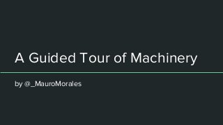 A Guided Tour of Machinery
by @_MauroMorales
 