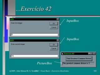 ...Exercício 42
PictureBox
InputBox
InputBox
@2009 - João Manuel R. S. Tavares 102CFAC: Visual Basic - Exercícios Resolvidos
 