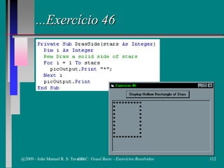 ...Exercício 46
@2009 - João Manuel R. S. Tavares 112CFAC: Visual Basic - Exercícios Resolvidos
 