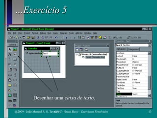 …Exercício 5
Desenhar uma caixa de texto.
@2009 - João Manuel R. S. Tavares 13CFAC: Visual Basic - Exercícios Resolvidos
 