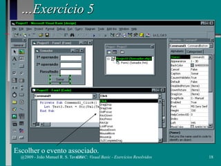 …Exercício 5
Escolher o evento associado.
@2009 - João Manuel R. S. Tavares 18CFAC: Visual Basic - Exercícios Resolvidos
 